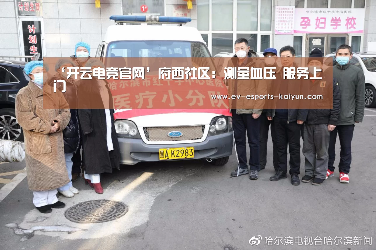 ‘开云电竞官网’府西社区:测量血压 服务上门(图3) 开云移动端